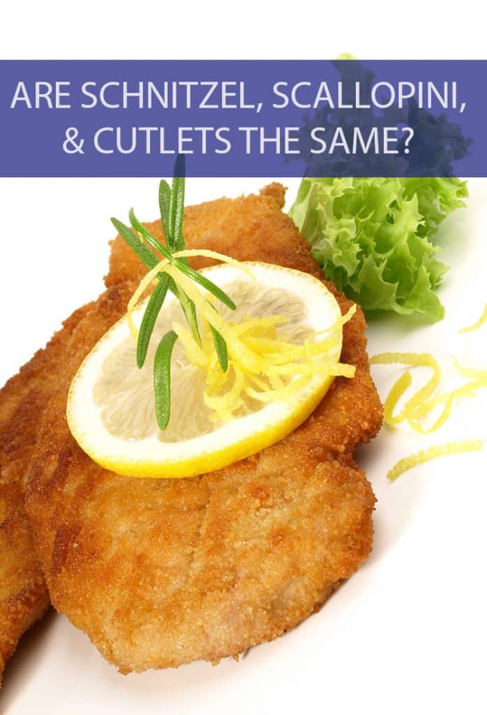 Are these various cuts of meat all the same thing? What’s the main difference between Schnitzel, Scallopini, and Cutlets?